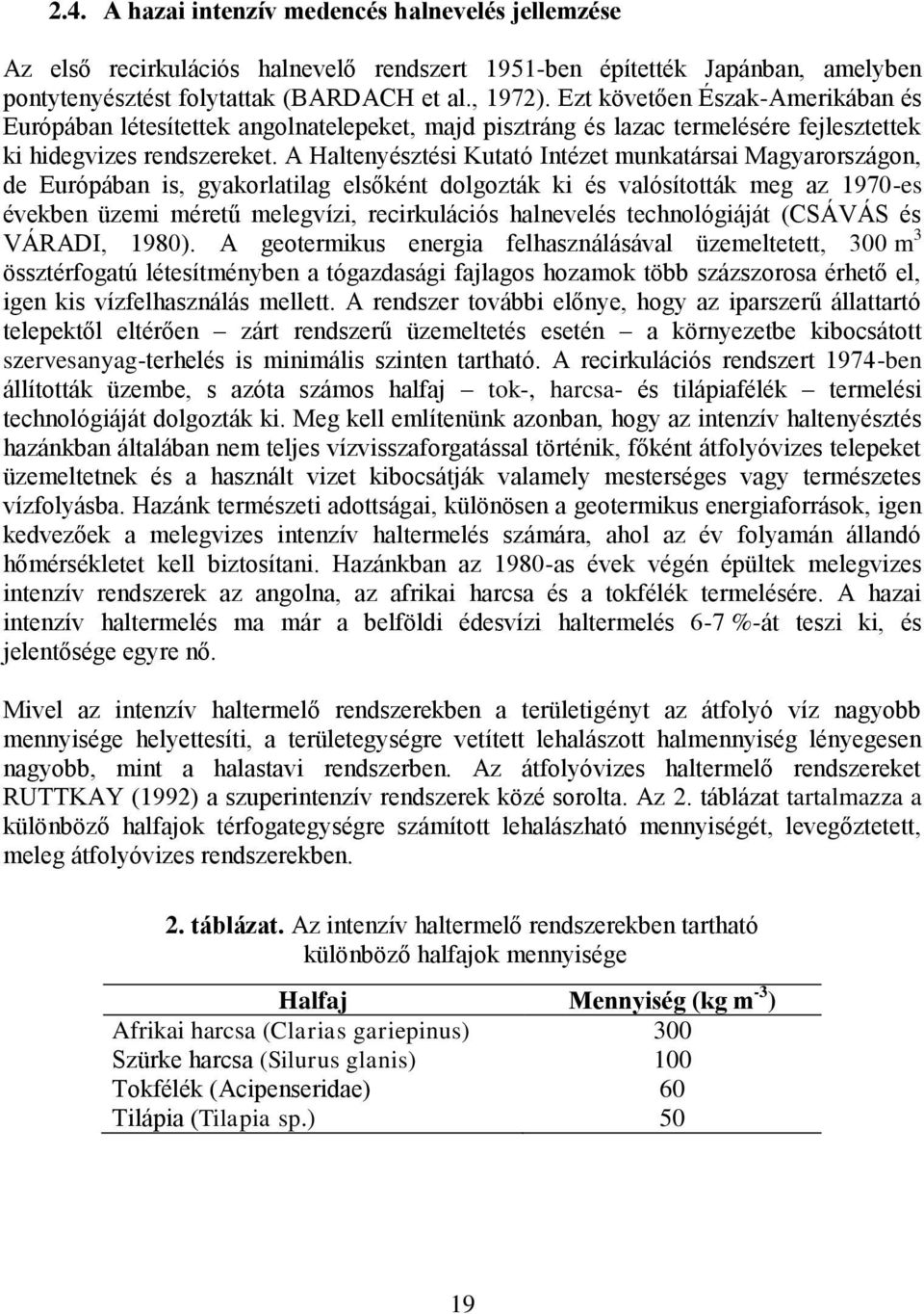 A Haltenyésztési Kutató Intézet munkatársai Magyarországon, de Európában is, gyakorlatilag elsőként dolgozták ki és valósították meg az 197-es években üzemi méretű melegvízi, recirkulációs halnevelés