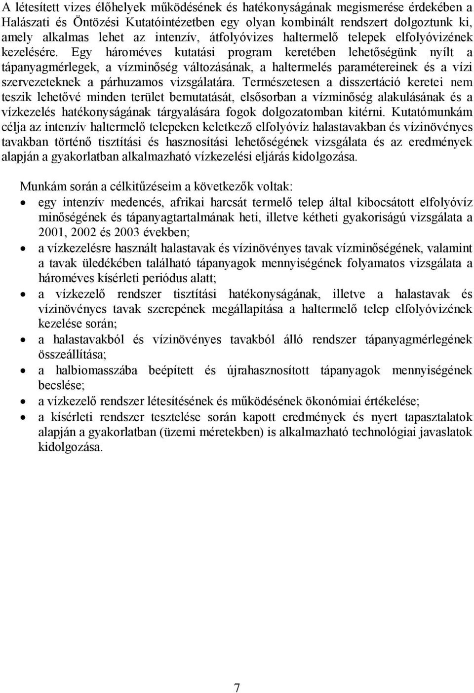 Egy hároméves kutatási program keretében lehetőségünk nyílt a tápanyagmérlegek, a vízminőség változásának, a haltermelés paramétereinek és a vízi szervezeteknek a párhuzamos vizsgálatára.