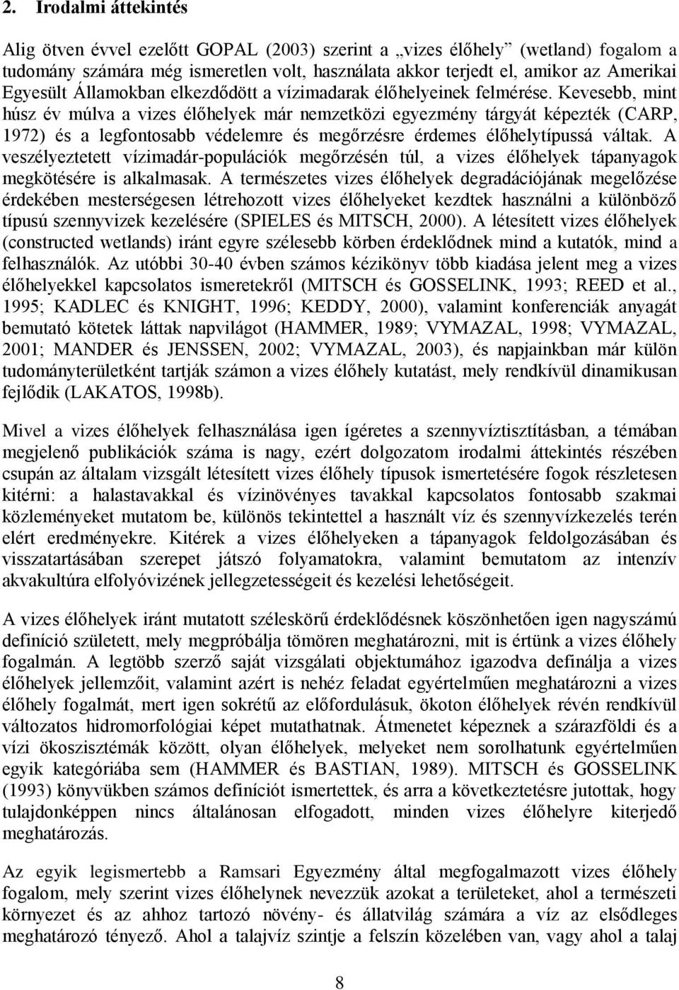 Kevesebb, mint húsz év múlva a vizes élőhelyek már nemzetközi egyezmény tárgyát képezték (CARP, 197) és a legfontosabb védelemre és megőrzésre érdemes élőhelytípussá váltak.