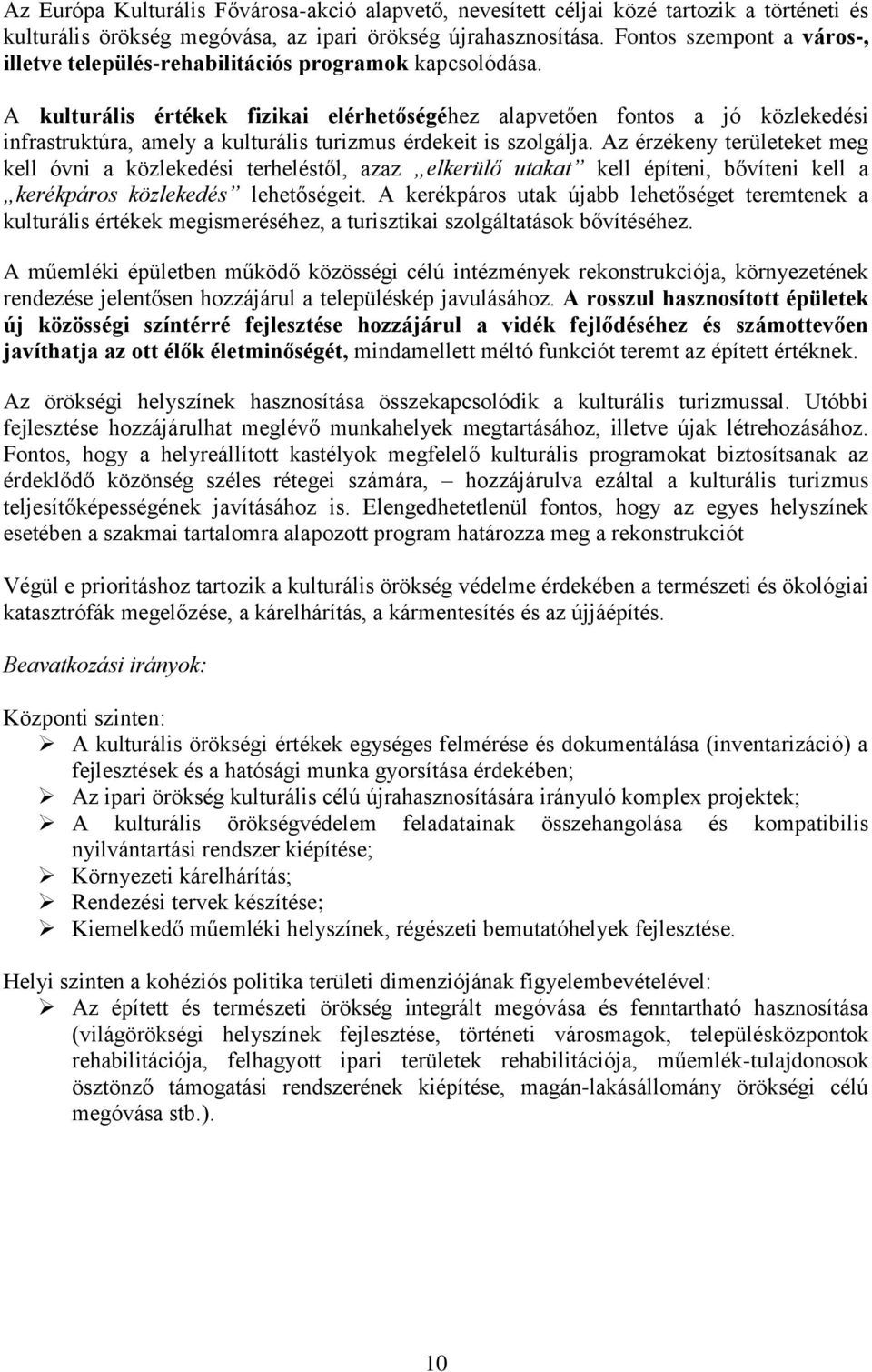 A kulturális értékek fizikai elérhetőségéhez alapvetően fontos a jó közlekedési infrastruktúra, amely a kulturális turizmus érdekeit is szolgálja.