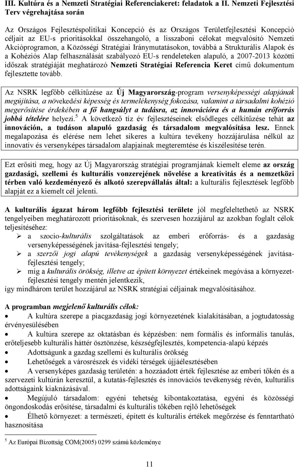 megvalósító Nemzeti Akcióprogramon, a Közösségi Stratégiai Iránymutatásokon, továbbá a Strukturális Alapok és a Kohéziós Alap felhasználását szabályozó EU-s rendeleteken alapuló, a 2007-2013 közötti