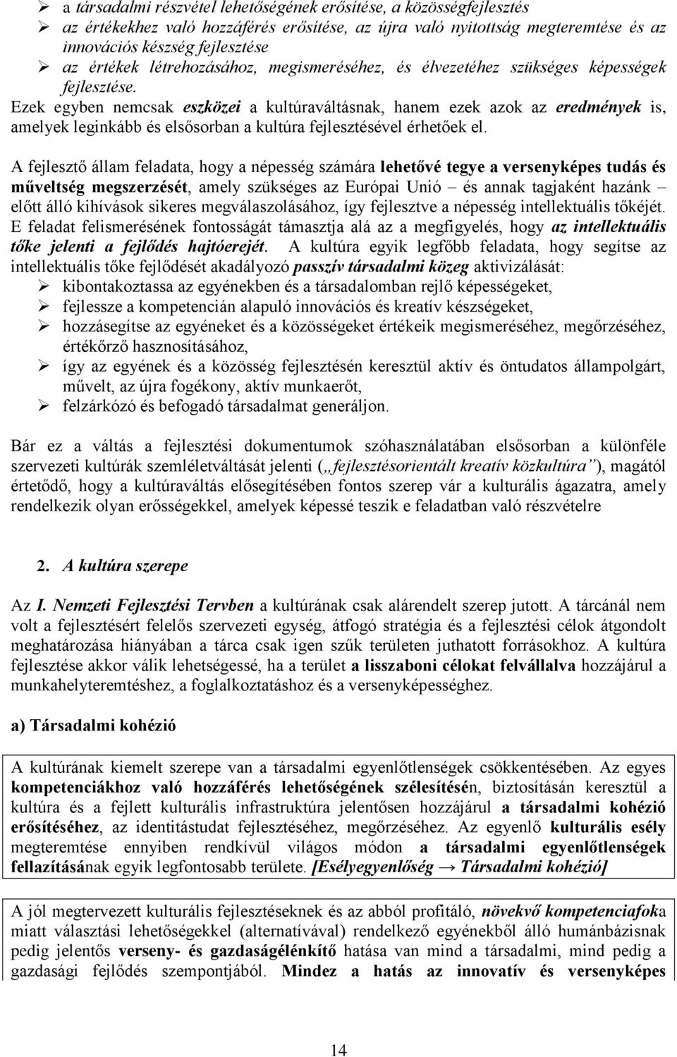 Ezek egyben nemcsak eszközei a kultúraváltásnak, hanem ezek azok az eredmények is, amelyek leginkább és elsősorban a kultúra fejlesztésével érhetőek el.