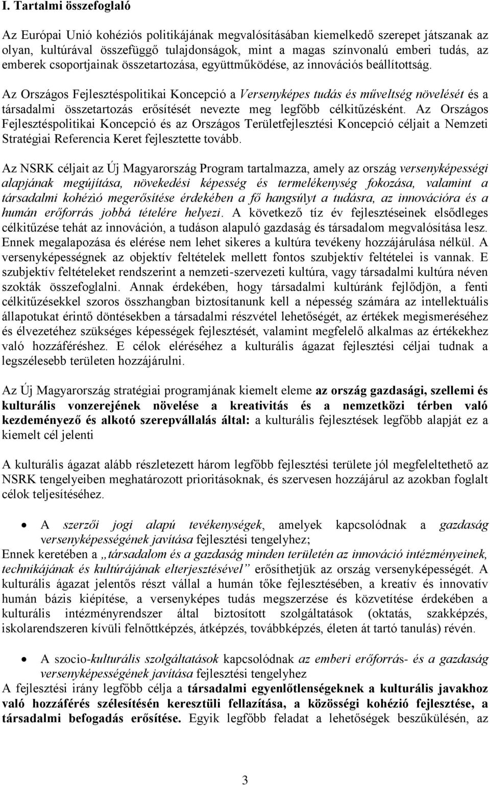 Az Országos Fejlesztéspolitikai Koncepció a Versenyképes tudás és műveltség növelését és a társadalmi összetartozás erősítését nevezte meg legfőbb célkitűzésként.