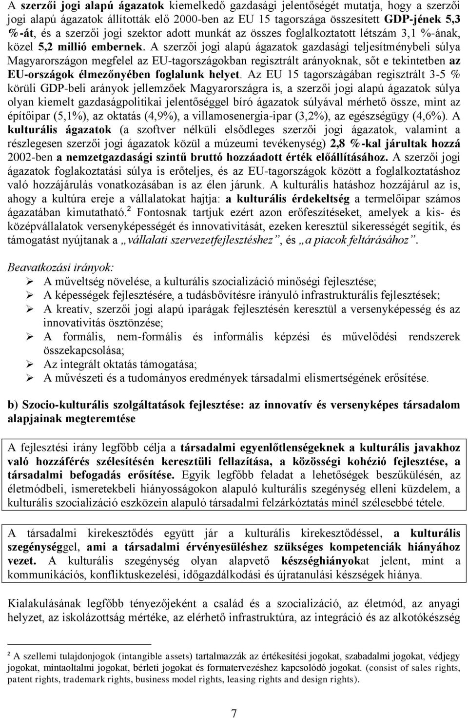 A szerzői jogi alapú ágazatok gazdasági teljesítménybeli súlya Magyarországon megfelel az EU-tagországokban regisztrált arányoknak, sőt e tekintetben az EU-országok élmezőnyében foglalunk helyet.