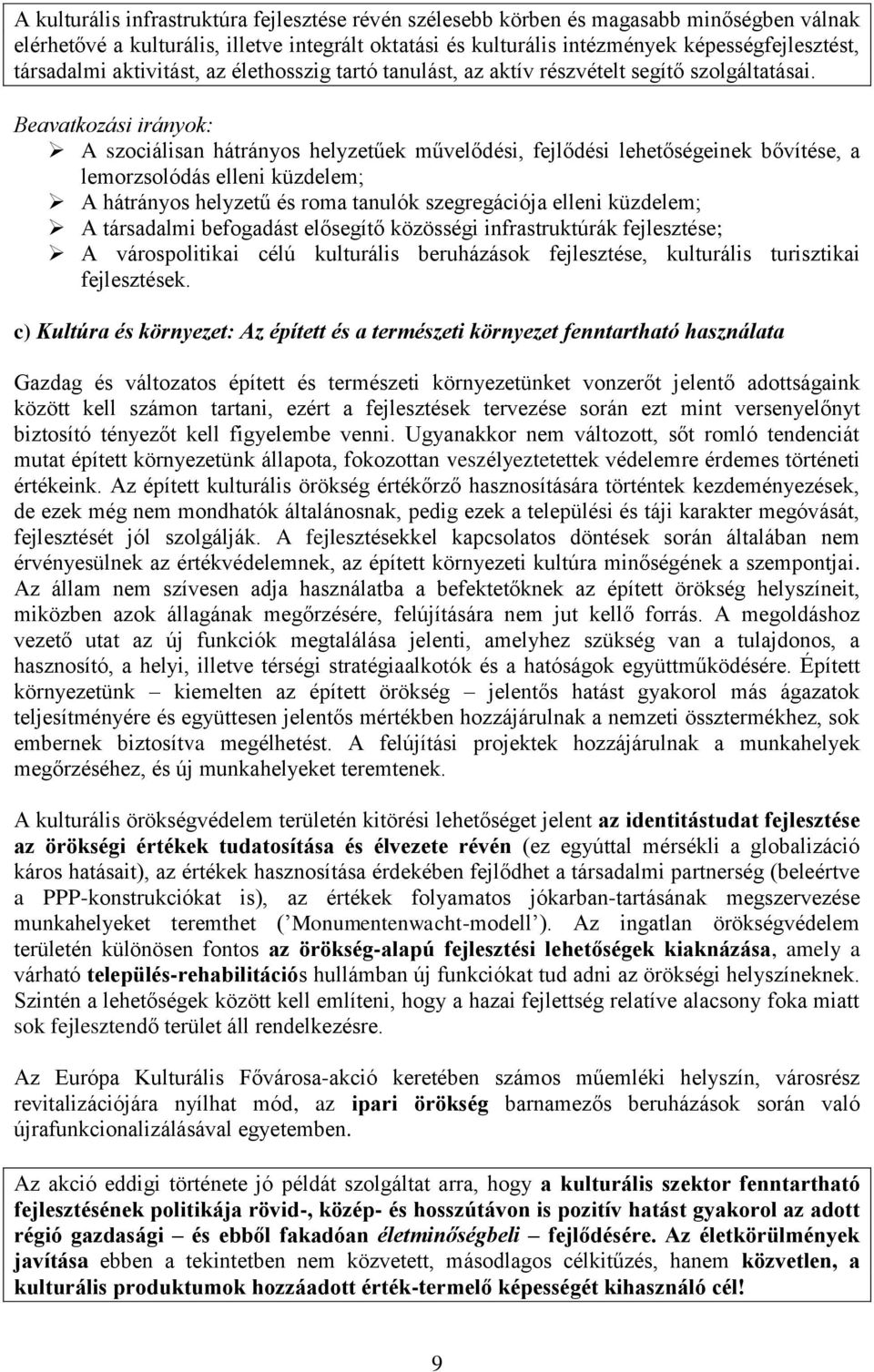 Beavatkozási irányok: A szociálisan hátrányos helyzetűek művelődési, fejlődési lehetőségeinek bővítése, a lemorzsolódás elleni küzdelem; A hátrányos helyzetű és roma tanulók szegregációja elleni