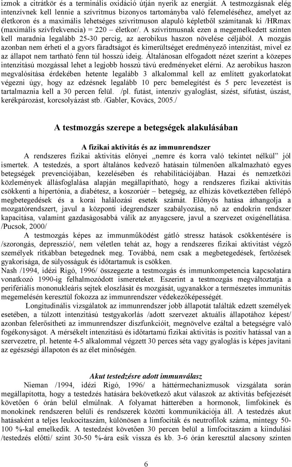 (maximális szívfrekvencia) = 220 életkor/. A szívritmusnak ezen a megemelkedett szinten kell maradnia legalább 25-30 percig, az aerobikus haszon növelése céljából.