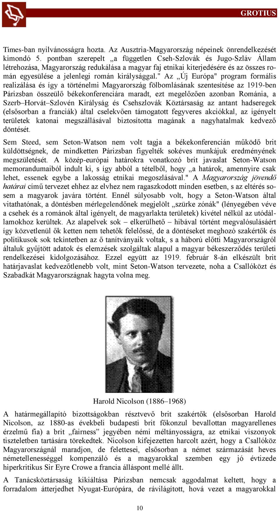 " Az Új Európa" program formális realizálása és így a történelmi Magyarország fölbomlásának szentesítése az 1919-ben Párizsban összeülő békekonferenciára maradt, ezt megelőzően azonban Románia, a