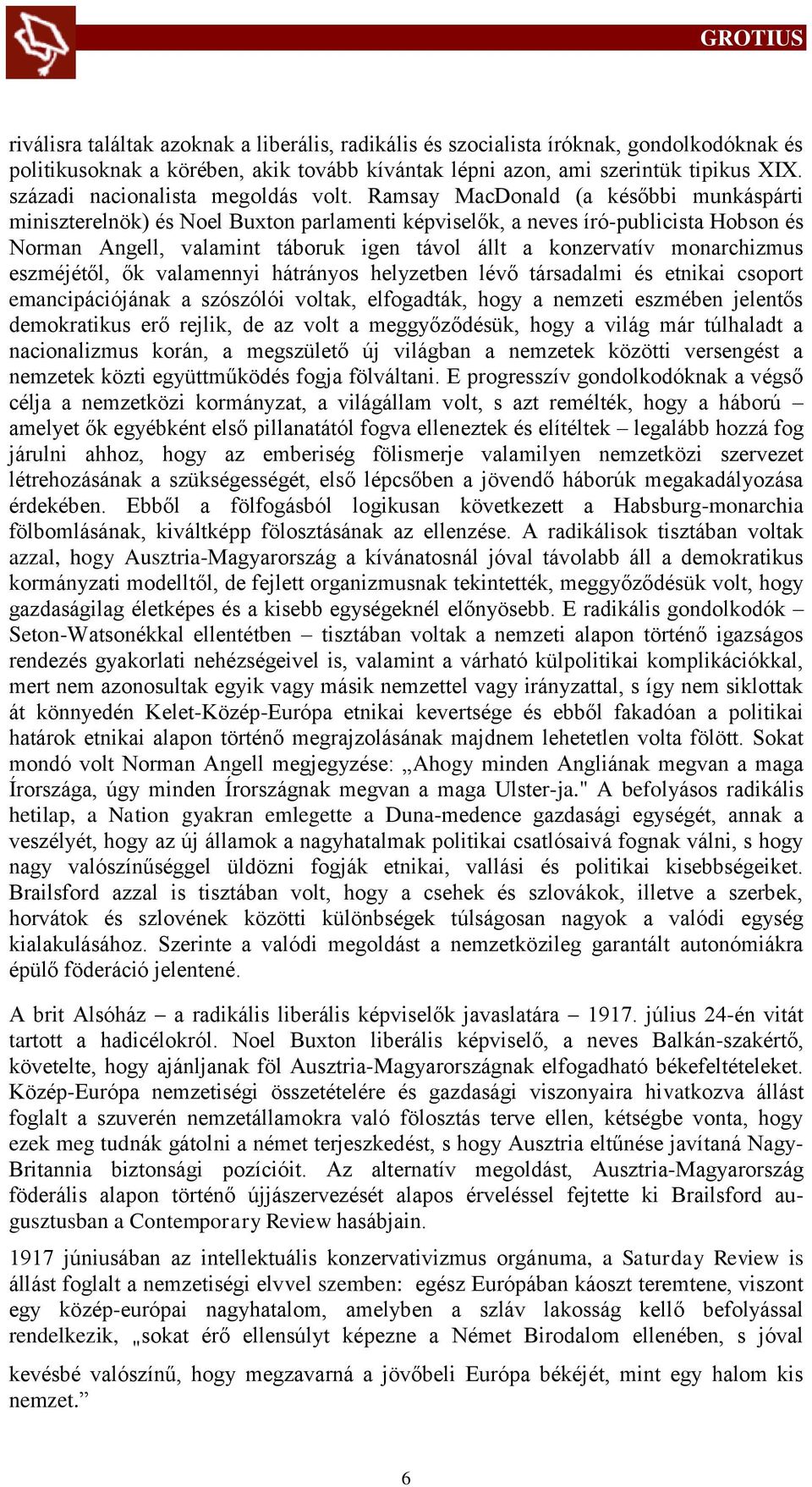 Ramsay MacDonald (a későbbi munkáspárti miniszterelnök) és Noel Buxton parlamenti képviselők, a neves író-publicista Hobson és Norman Angell, valamint táboruk igen távol állt a konzervatív