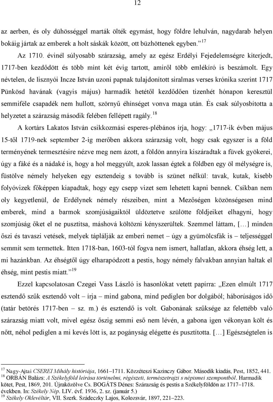 Egy névtelen, de lisznyói Incze István uzoni papnak tulajdonított siralmas verses krónika szerint 1717 Pünkösd havának (vagyis május) harmadik hetétől kezdődően tizenhét hónapon keresztül semmiféle