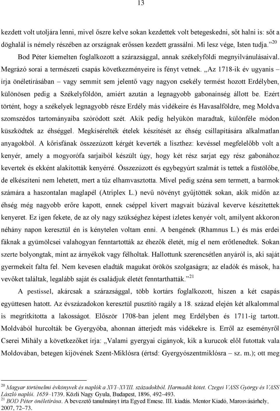 Az 1718-ik év ugyanis írja önéletírásában vagy semmit sem jelentő vagy nagyon csekély termést hozott Erdélyben, különösen pedig a Székelyföldön, amiért azután a legnagyobb gabonaínség állott be.