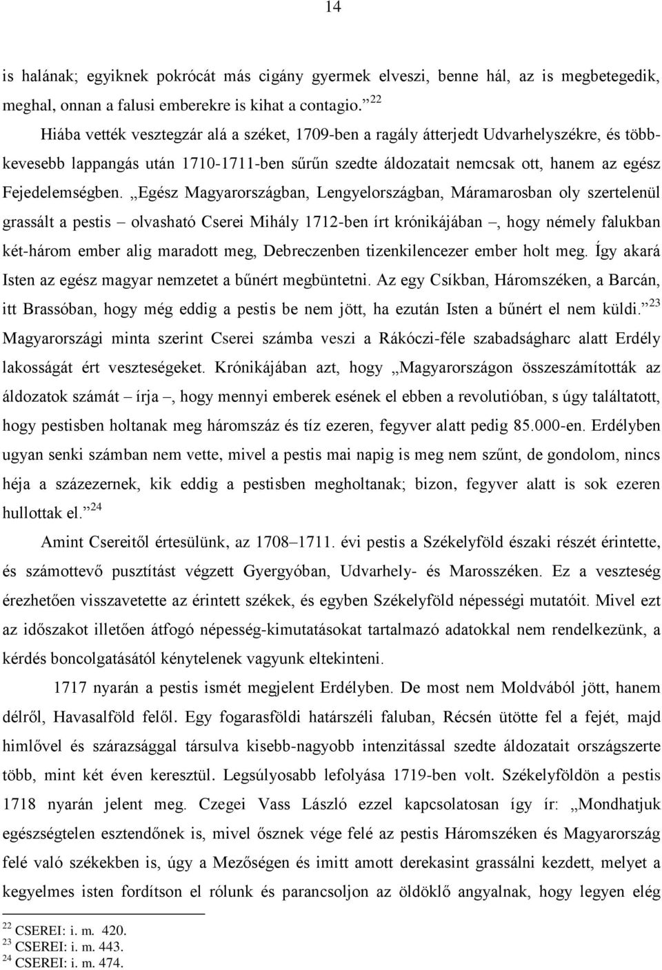 Egész Magyarországban, Lengyelországban, Máramarosban oly szertelenül grassált a pestis olvasható Cserei Mihály 1712-ben írt krónikájában, hogy némely falukban két-három ember alig maradott meg,