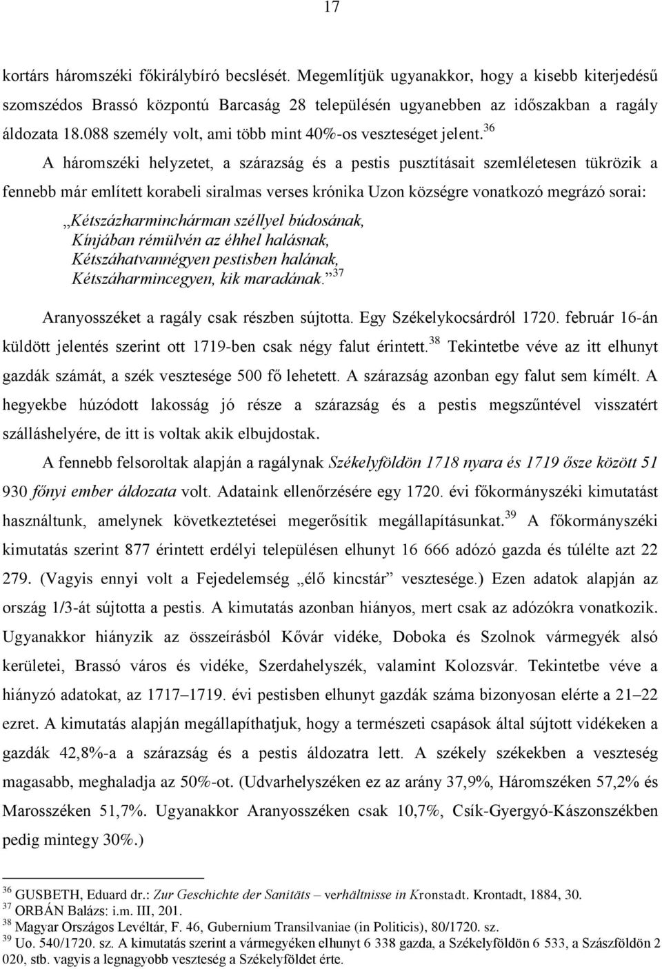 36 A háromszéki helyzetet, a szárazság és a pestis pusztításait szemléletesen tükrözik a fennebb már említett korabeli siralmas verses krónika Uzon községre vonatkozó megrázó sorai: