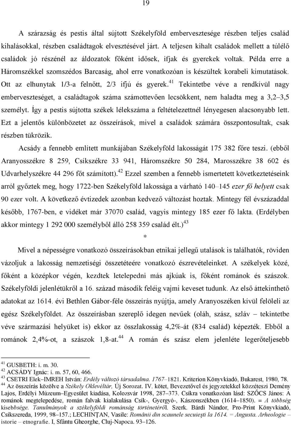 Példa erre a Háromszékkel szomszédos Barcaság, ahol erre vonatkozóan is készültek korabeli kimutatások. Ott az elhunytak 1/3-a felnőtt, 2/3 ifjú és gyerek.