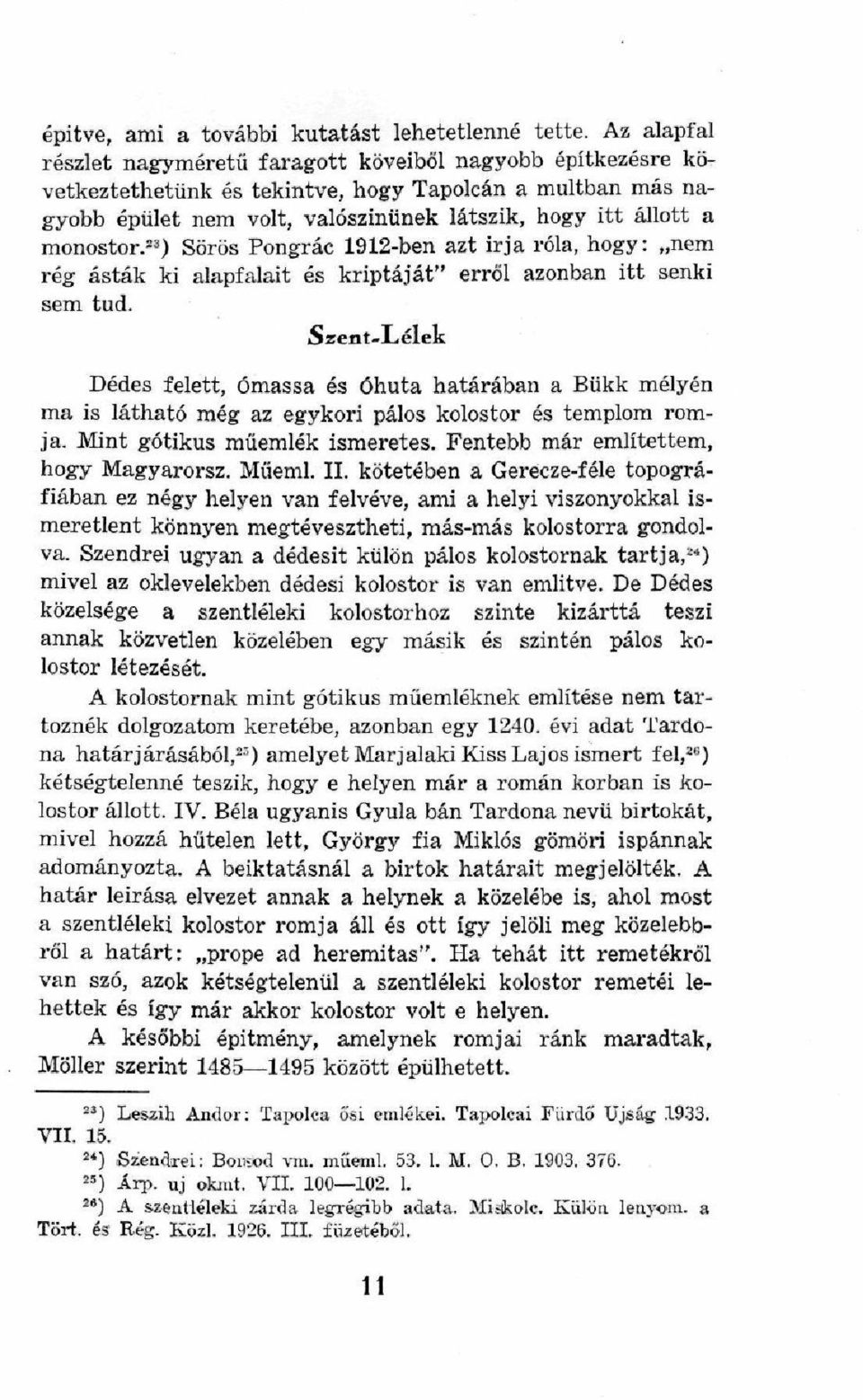 monostor.") Sörös Pongrác 1912-ben azt írja róla, hogy: nem rég ásták ki alapfalait és kriptáját" erről azonban itt senki sem tud.