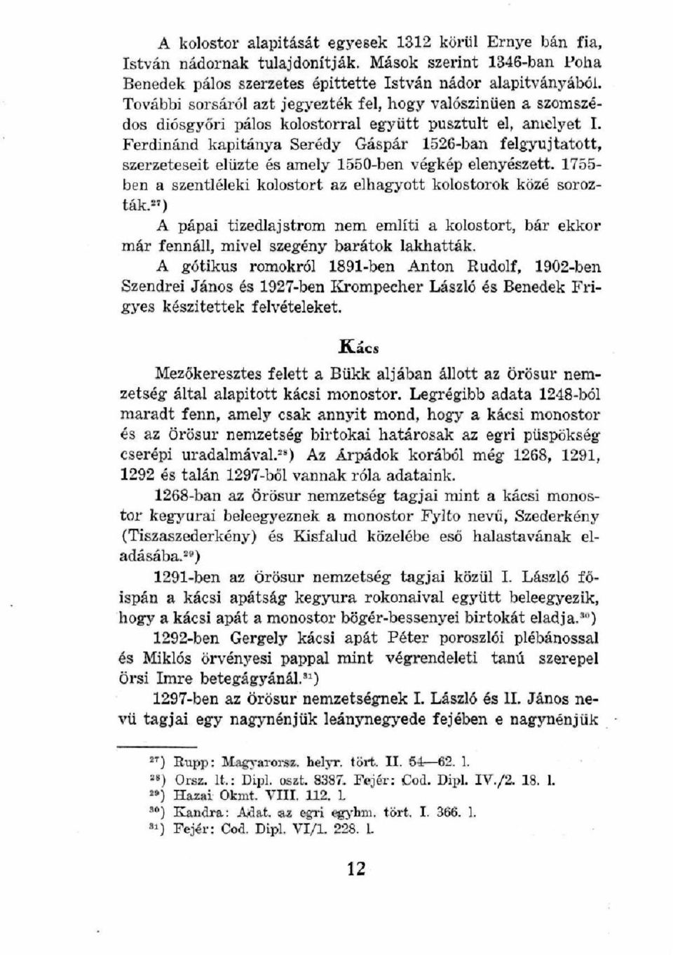 Ferdinánd kapitánya Serédy Gáspár 1526-ban felgyujtatott, szerzeteseit elűzte és amely 1550-ben végkép elenyészett. 1755- ben a szentlélek! kolostort az elhagyott kolostorok közé sorozták.