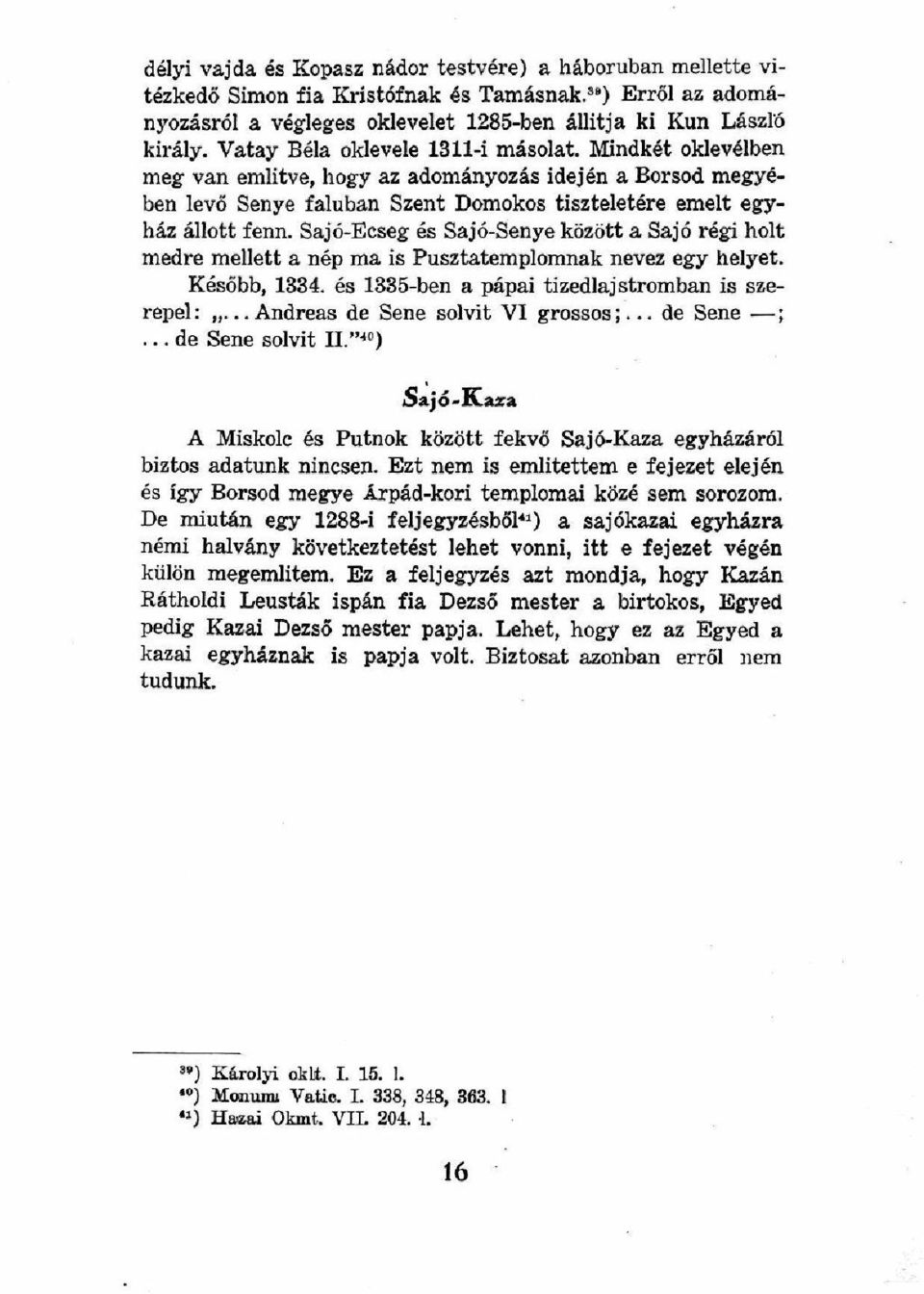 Sajó-Ecseg és Sajó-Senye között a Sajó régi holt medre mellett a nép ma is Pusztatemplomnak nevez egy helyet. Később, 1334. és 1335-ben a pápai tizedlajstromban is szerepel:.