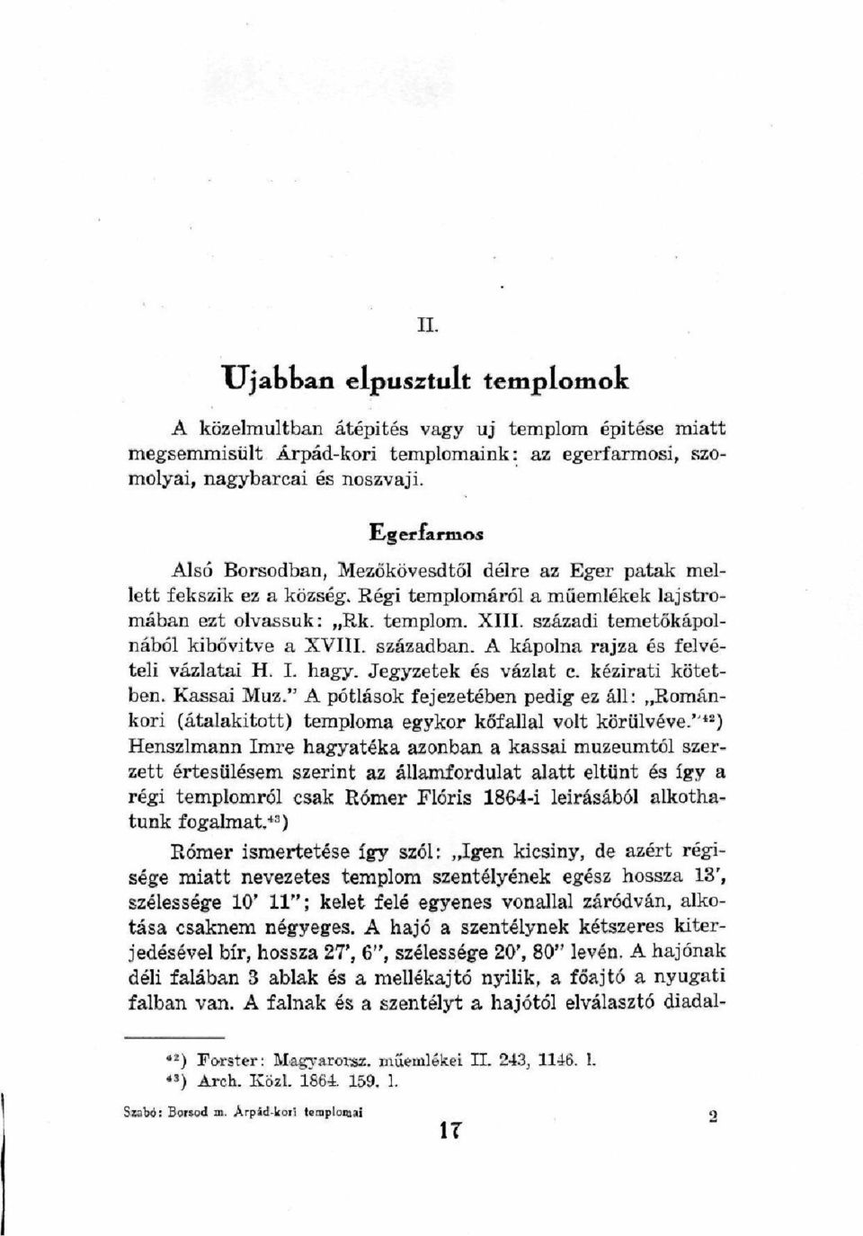 századi temetőkápolnából kibővitve a XVIII. században. A kápolna rajza és felvételi vázlatai H. I. hagy. Jegyzetek és vázlat c. kézirati kötetben. Kassai Muz.