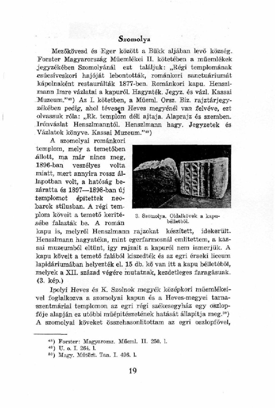 Henszlmann Imre vázlatai a kapuról. Hagyaték. Jegyz. és vázl. Kassai Múzeum."") Az I. kötetben, a Müeml. Orsz. Biz.