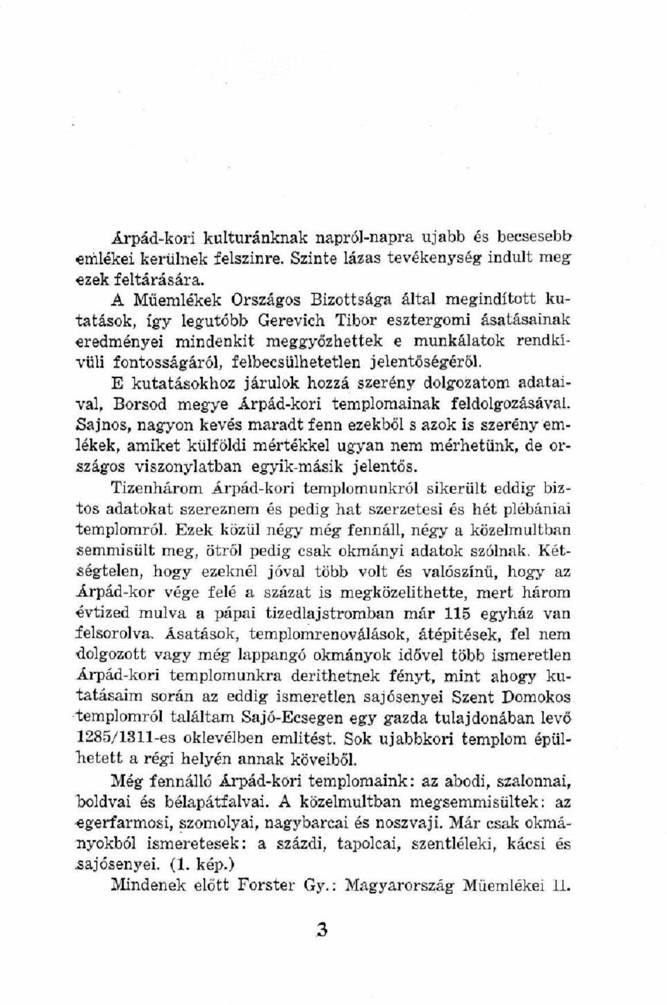 felbecsülhetetlen jelentőségéről. E kutatásokhoz járulok hozzá szerény dolgozatom adataival, Borsod megye Árpád-kori templomaínak feldolgozásával.