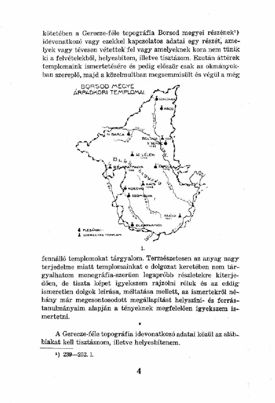 Ezután áttérek templomaink ismertetésére és pedig először csak az okmányokban szereplő, majd a közelmúltban megsemmisült és végül a még; BORSOD /AEGVE1 s?