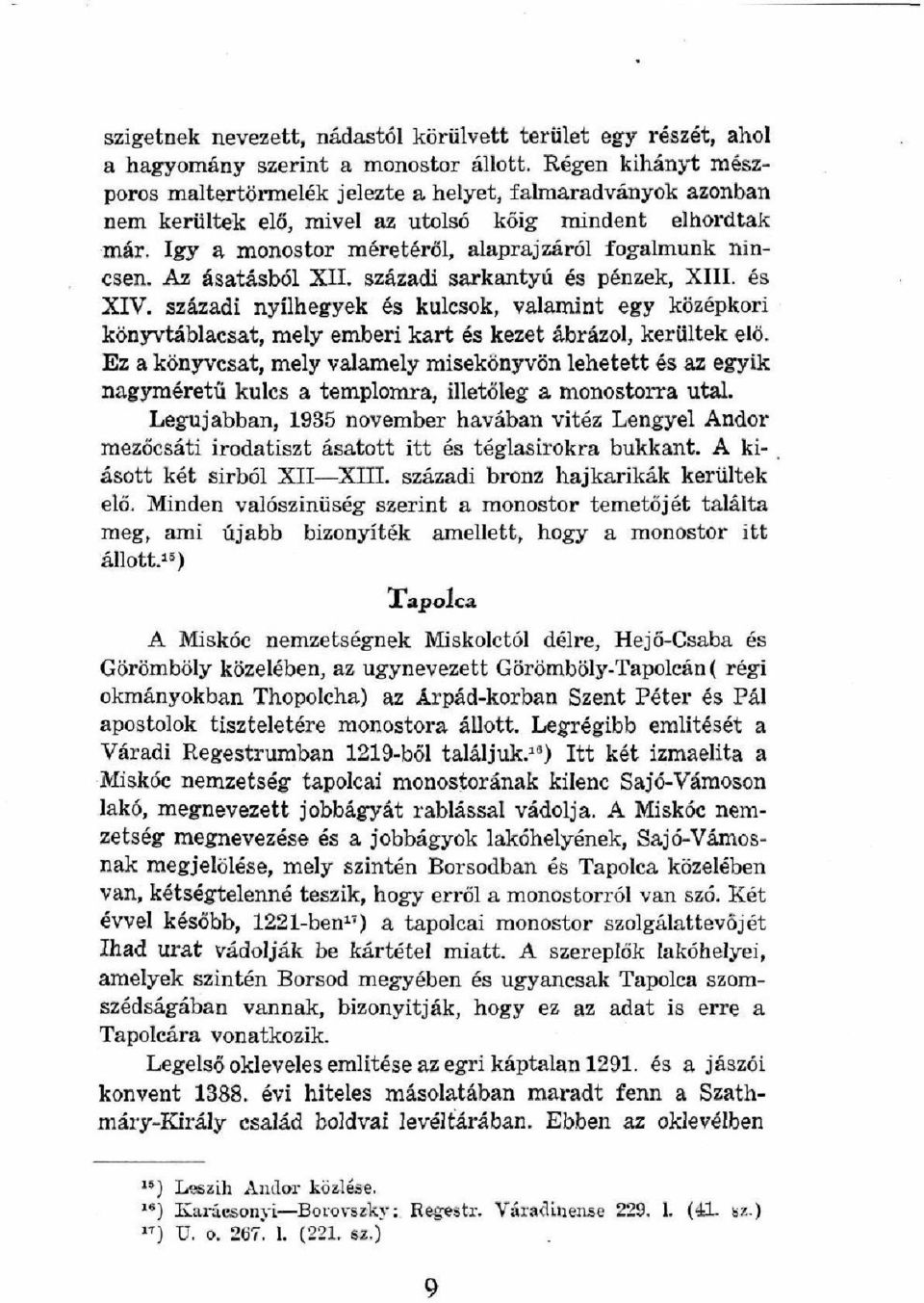 Az ásatásból XII. századi sarkantyú és pénzek, XIII. és XIV. századi nyílhegyek és kulcsok, valamint egy középkori könyvtáblacsat, mely emberi kart és kezet ábrázol, kerültek elő.