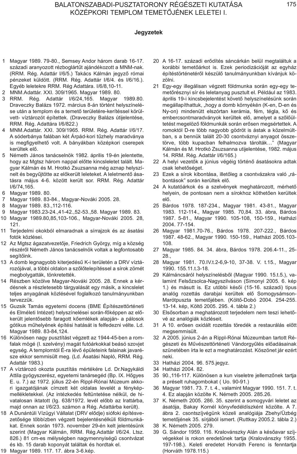Rég Adattára. I/6/8,10-11. 2 MNM.Adattár. XXI. 309/1965. Magyar 1989. 80. 3 RRM. Rég. Adattár I/6/24,165. Magyar 1989.80. Draveczky Balázs 1972.