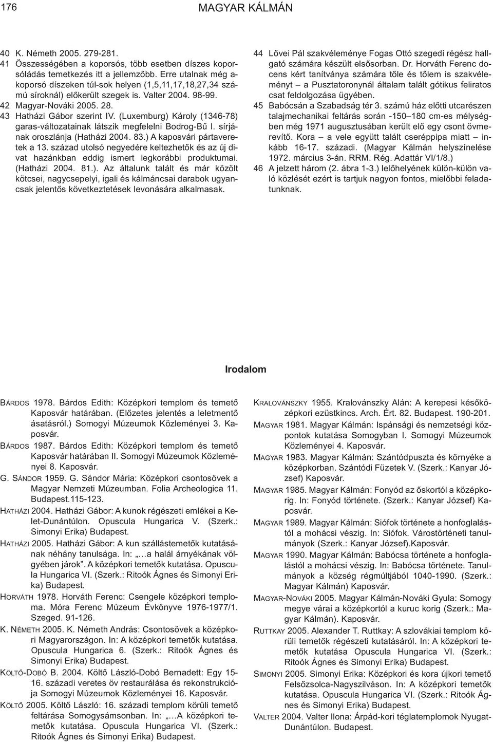 (Luxemburg) Károly (1346-78) garas-változatainak látszik megfelelni Bodrog-Bû l. sírjának oroszlánja (Hatházi 2004. 83.) A kaposvári pártaveretek a 13.