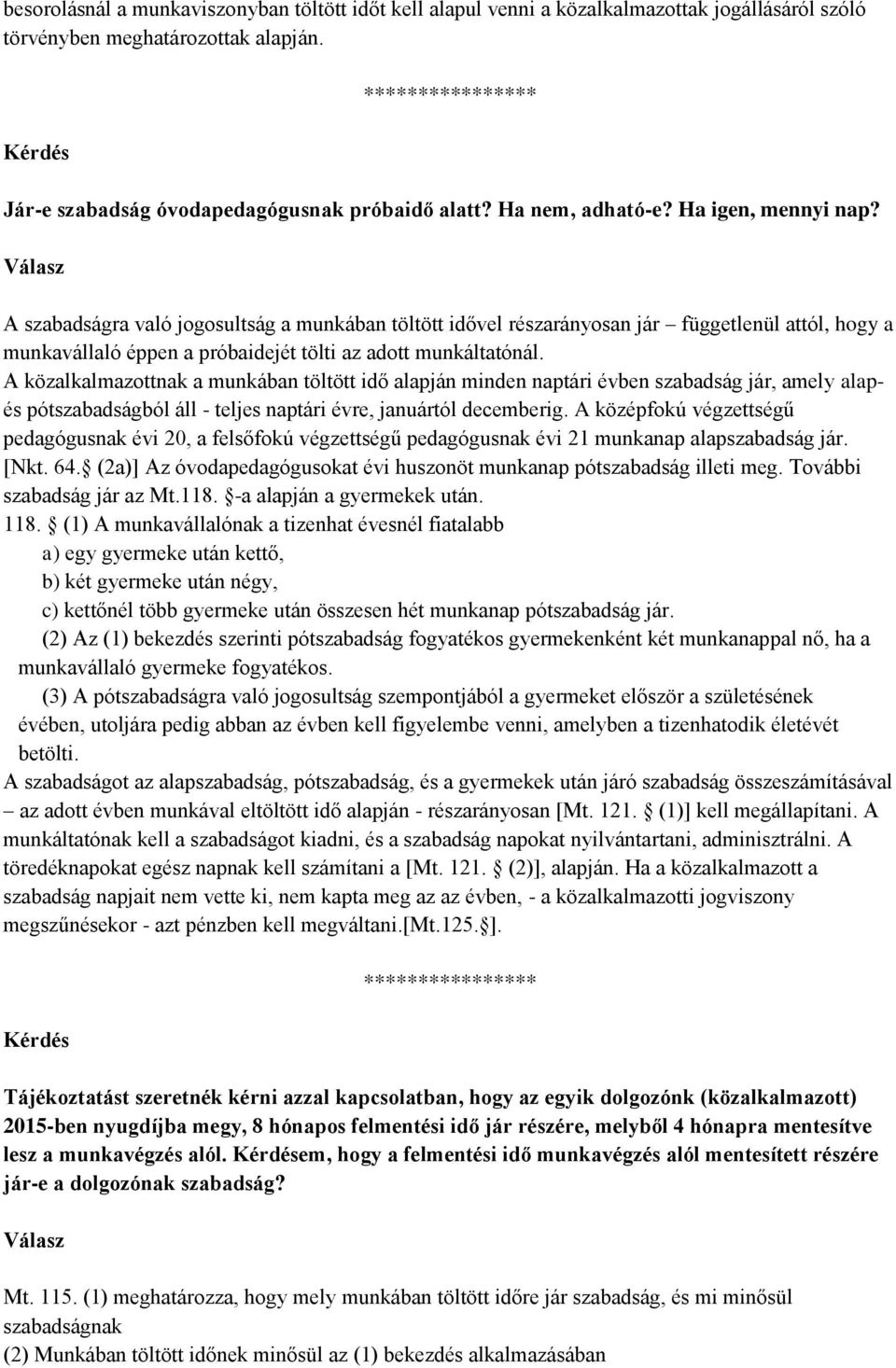 A szabadságra való jogosultság a munkában töltött idővel részarányosan jár függetlenül attól, hogy a munkavállaló éppen a próbaidejét tölti az adott munkáltatónál.