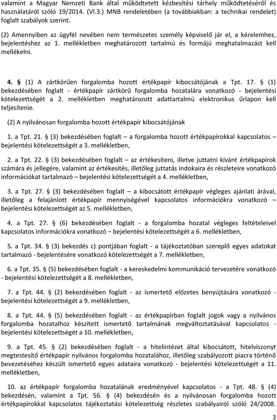 mellékletben meghatározott tartalmú és formájú meghatalmazást kell mellékelni. 4. (1) A zártkörűen forgalomba hozott értékpapír kibocsátójának a Tpt. 17.