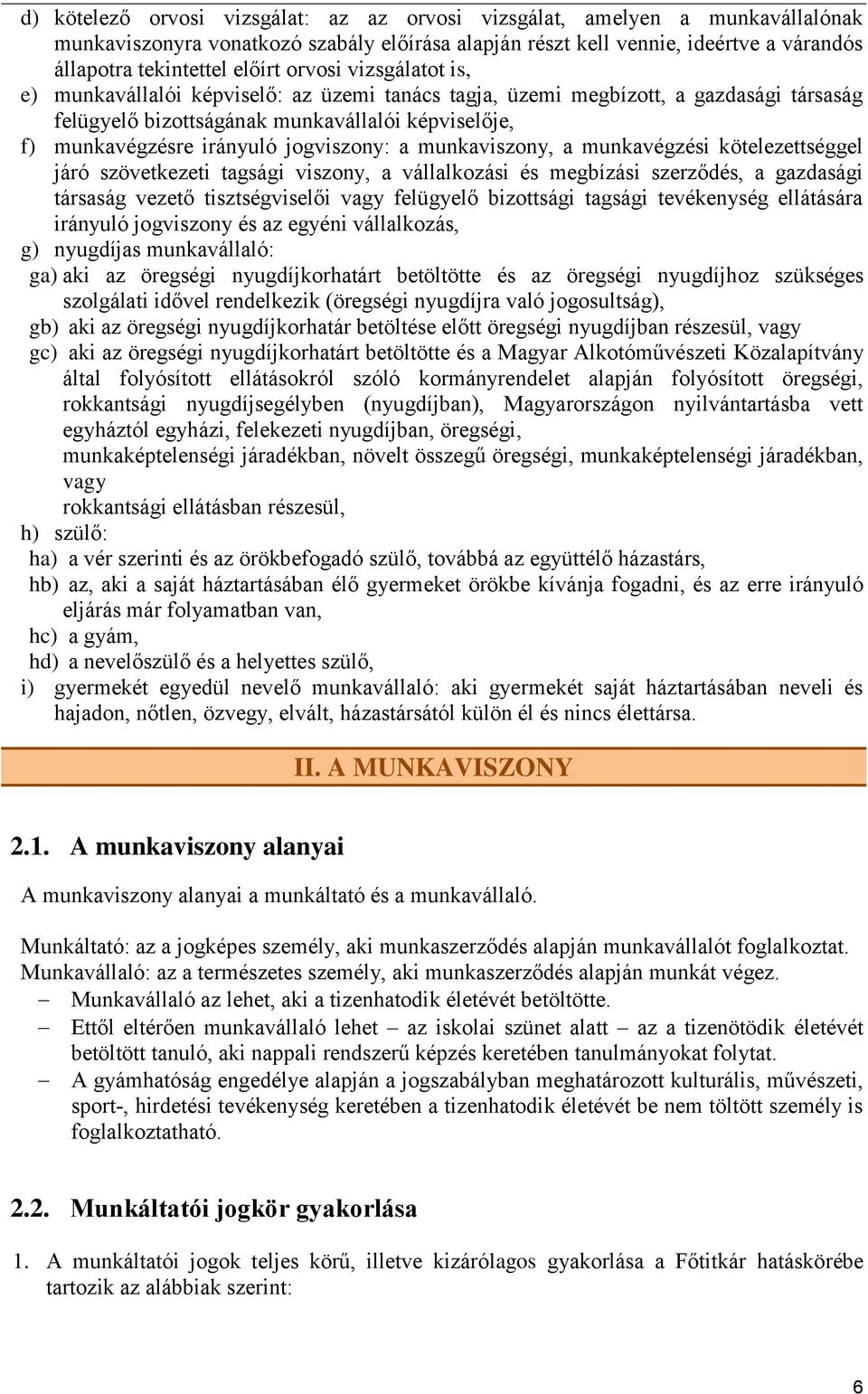 jogviszony: a munkaviszony, a munkavégzési kötelezettséggel járó szövetkezeti tagsági viszony, a vállalkozási és megbízási szerződés, a gazdasági társaság vezető tisztségviselői vagy felügyelő