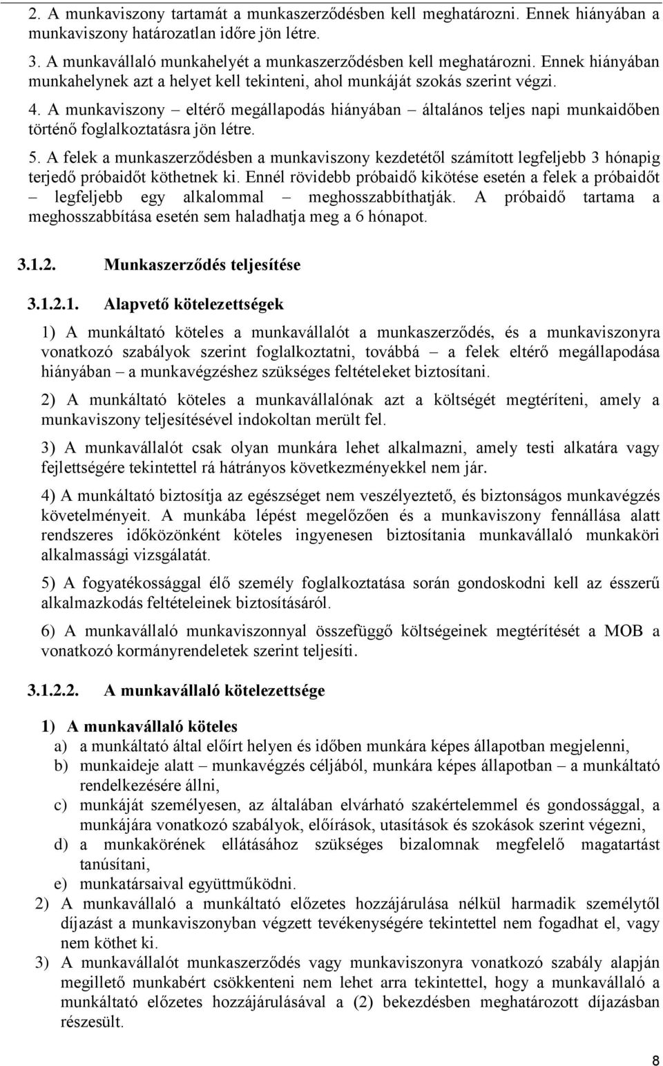 A munkaviszony eltérő megállapodás hiányában általános teljes napi munkaidőben történő foglalkoztatásra jön létre. 5.