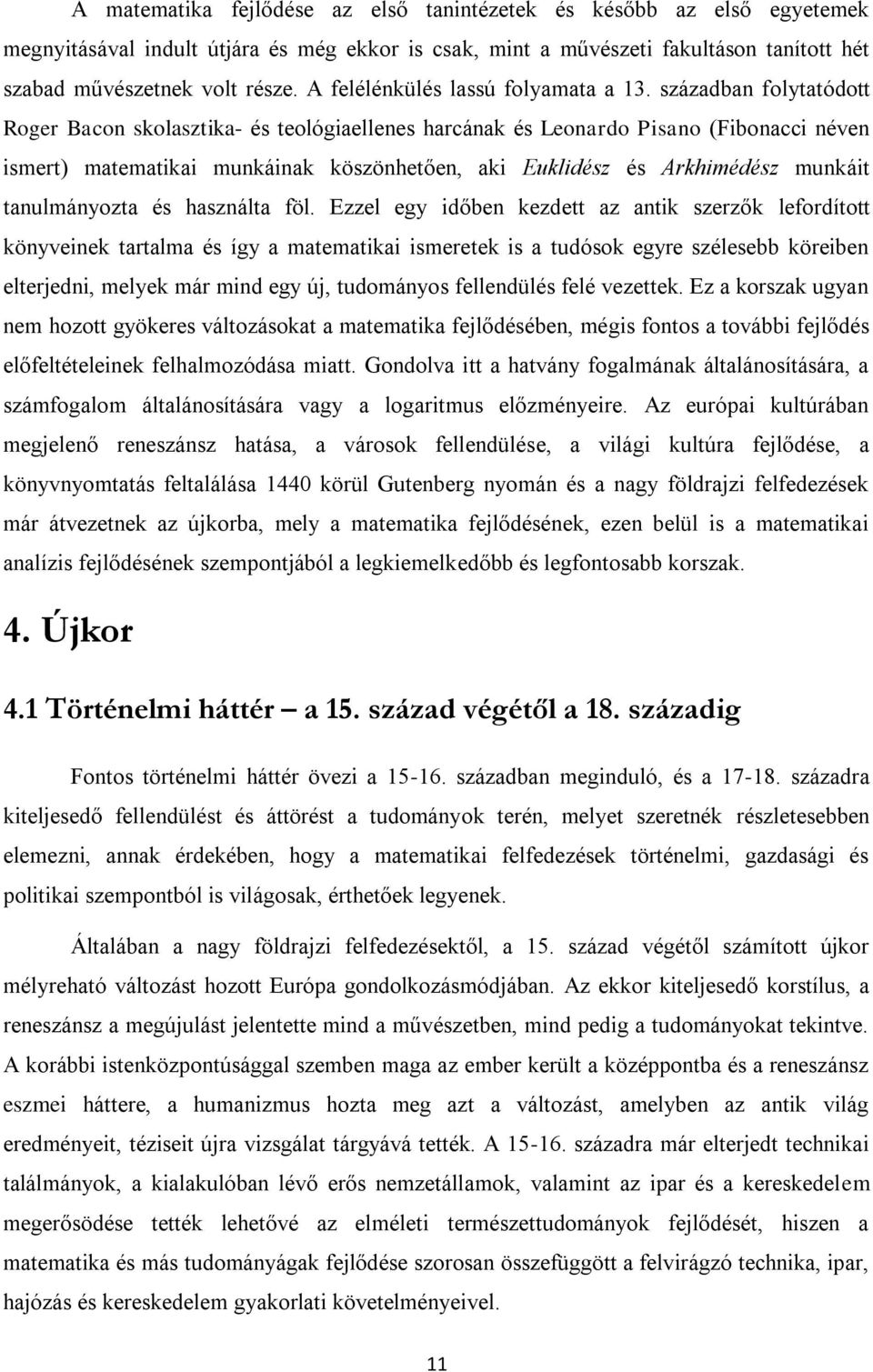 században folytatódott Roger Bacon skolasztika- és teológiaellenes harcának és Leonardo Pisano (Fibonacci néven ismert) matematikai munkáinak köszönhetően, aki Euklidész és Arkhimédész munkáit