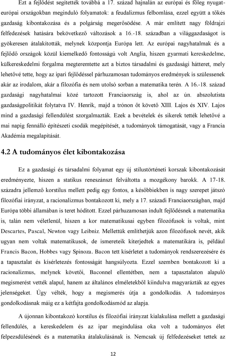 A már említett nagy földrajzi felfedezések hatására bekövetkező változások a 16.-18. században a világgazdaságot is gyökeresen átalakították, melynek központja Európa lett.