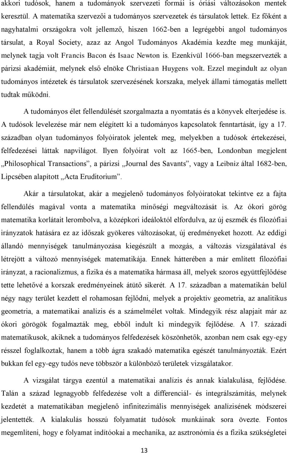 Francis Bacon és Isaac Newton is. Ezenkívül 1666-ban megszervezték a párizsi akadémiát, melynek első elnöke Christiaan Huygens volt.