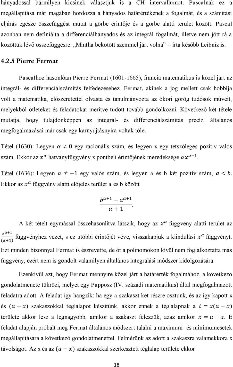 Pascal azonban nem definiálta a differenciálhányados és az integrál fogalmát, illetve nem jött rá a közöttük lévő összefüggésre. Mintha bekötött szemmel járt volna írta később Leibniz is. 4.2.