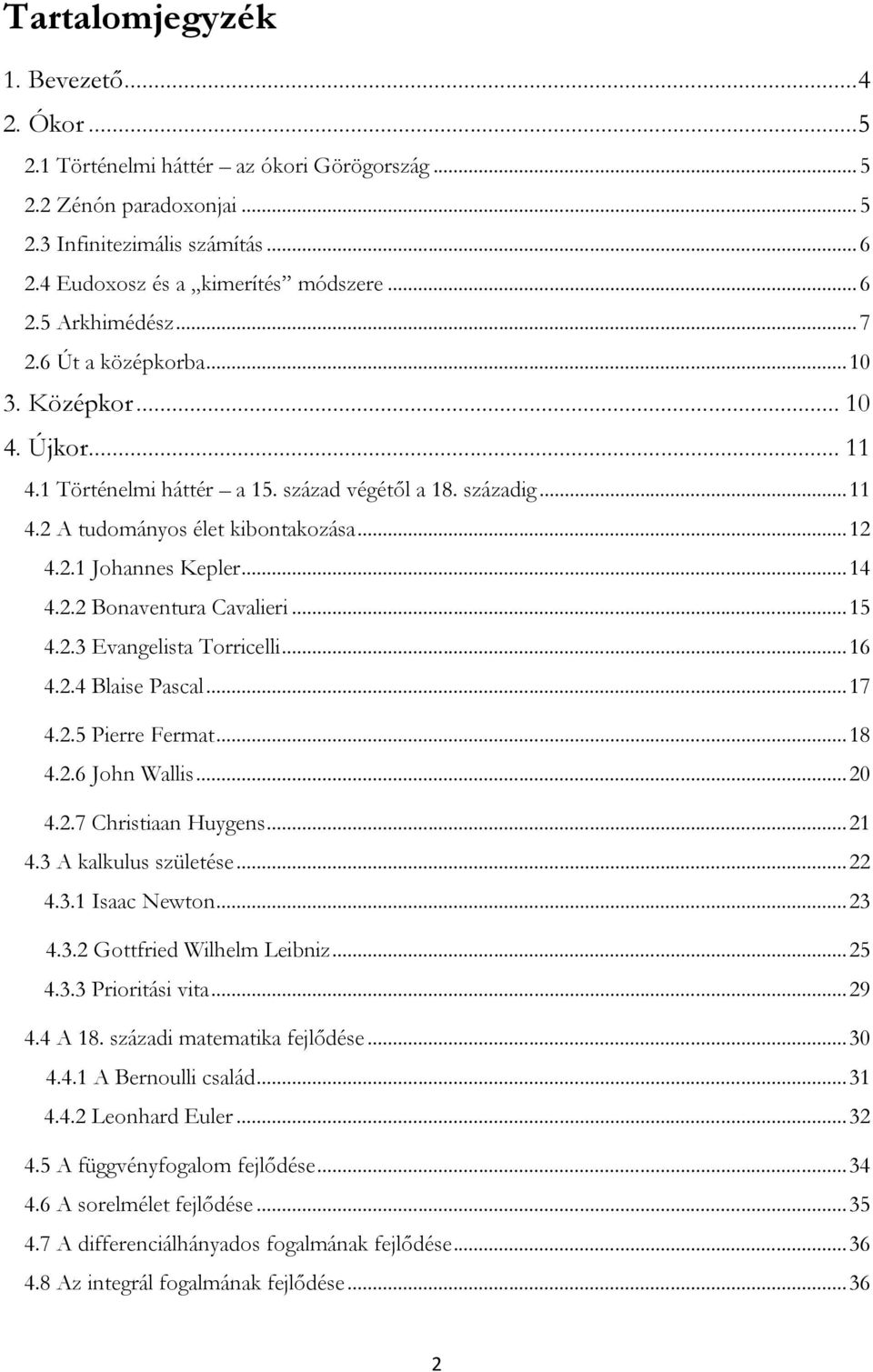 2.2 Bonaventura Cavalieri... 15 4.2.3 Evangelista Torricelli... 16 4.2.4 Blaise Pascal... 17 4.2.5 Pierre Fermat... 18 4.2.6 John Wallis... 20 4.2.7 Christiaan Huygens... 21 4.3 A kalkulus születése.