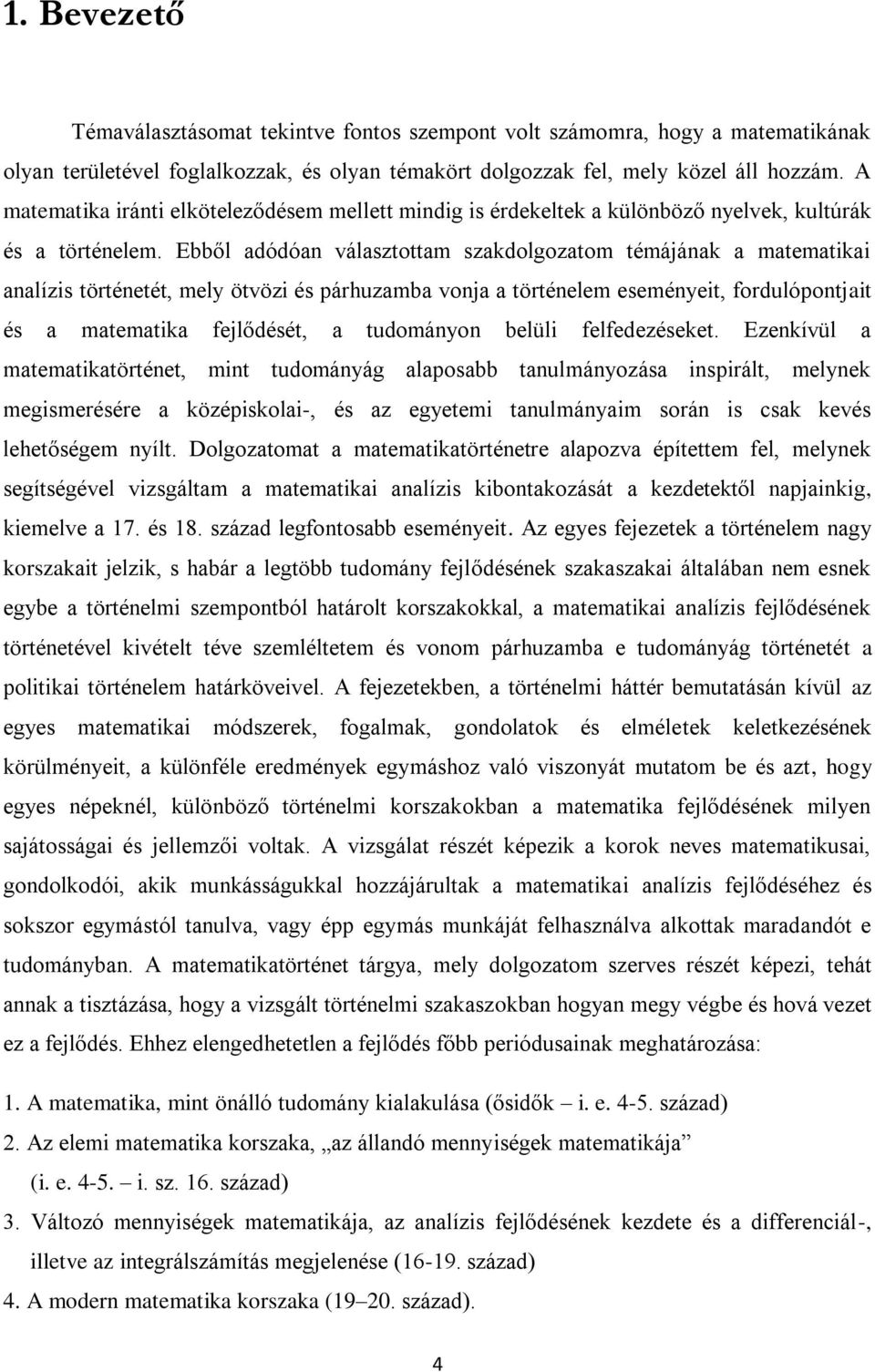 Ebből adódóan választottam szakdolgozatom témájának a matematikai analízis történetét, mely ötvözi és párhuzamba vonja a történelem eseményeit, fordulópontjait és a matematika fejlődését, a