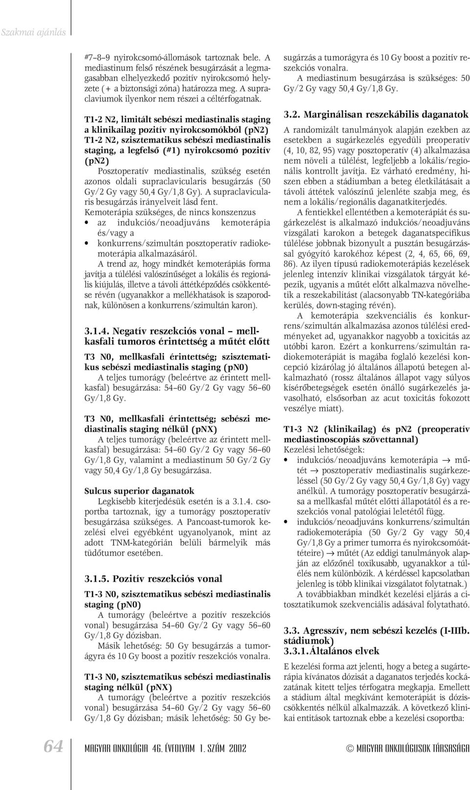 T1-2 N2, limitált sebészi mediastinalis staging a klinikailag pozitív nyirokcsomókból (pn2) T1-2 N2, szisztematikus sebészi mediastinalis staging, a legfelsô (#1) nyirokcsomó pozitív (pn2)