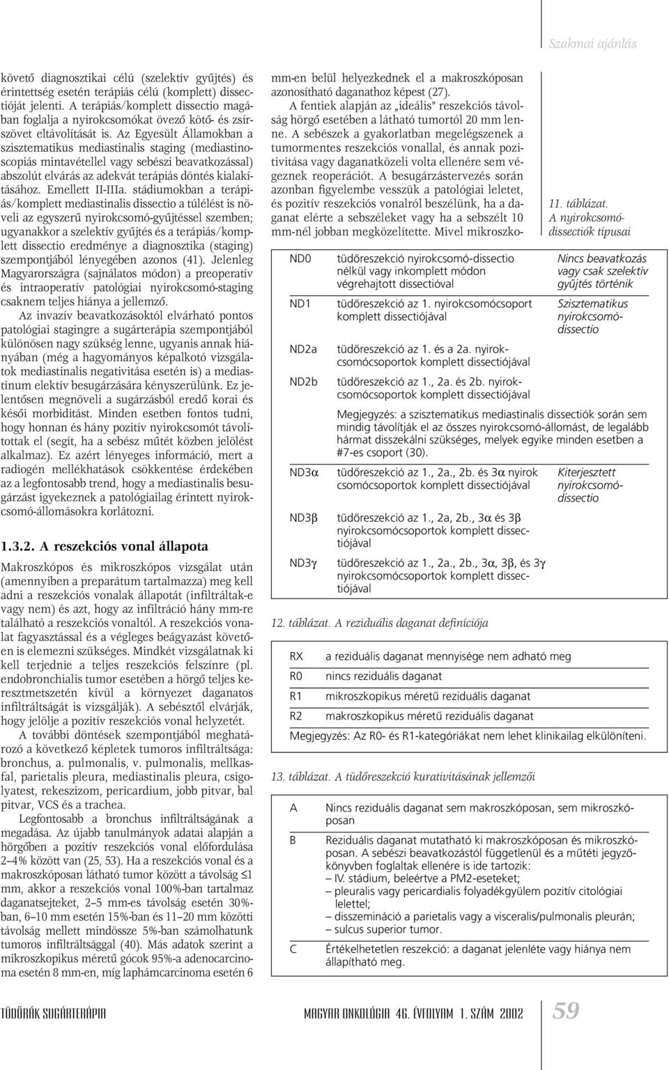 Az Egyesült Államokban a szisztematikus mediastinalis staging (mediastinoscopiás mintavétellel vagy sebészi beavatkozással) abszolút elvárás az adekvát terápiás döntés kialakításához.