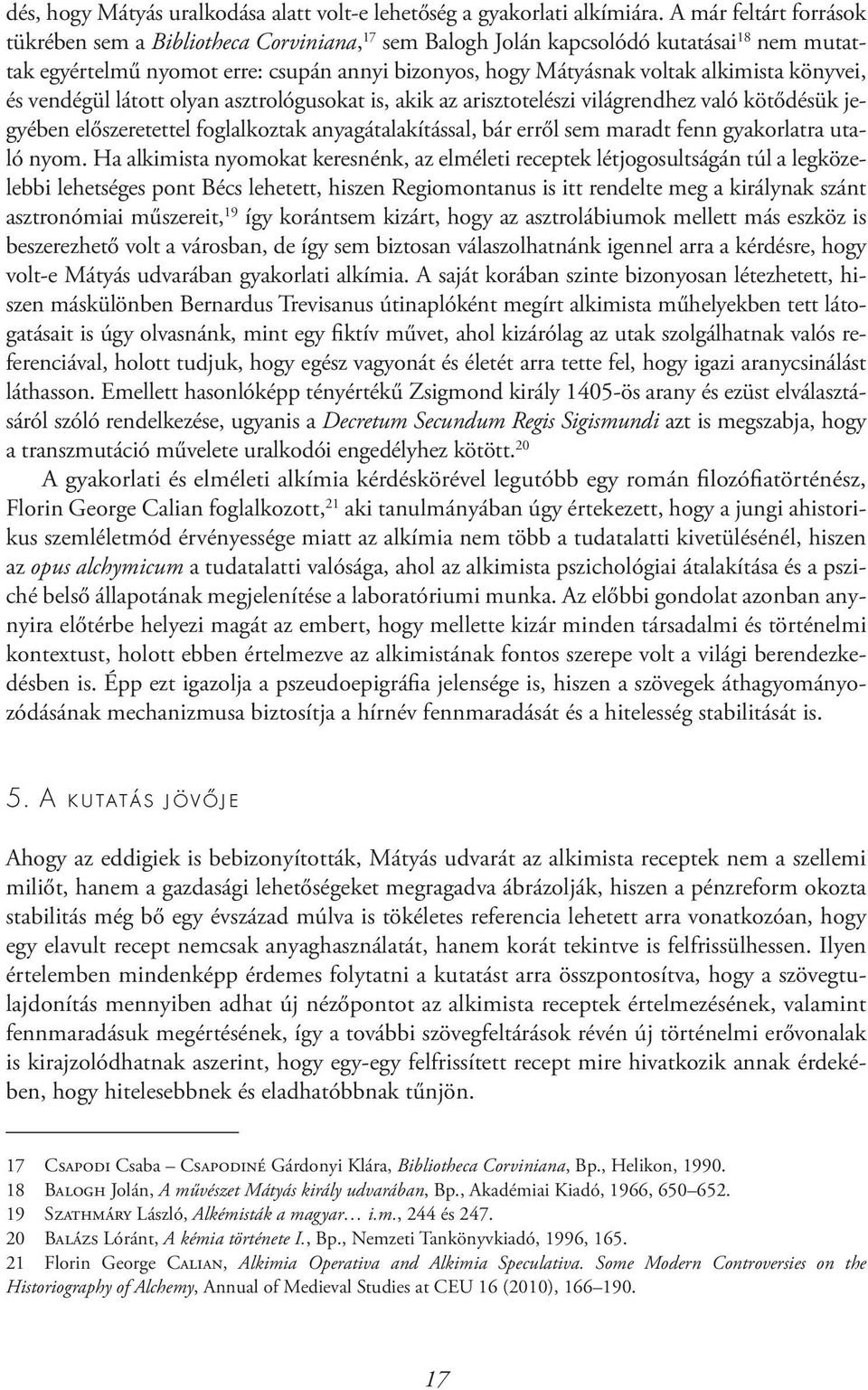 könyvei, és vendégül látott olyan asztrológusokat is, akik az arisztotelészi világrendhez való kötődésük jegyében előszeretettel foglalkoztak anyagátalakítással, bár erről sem maradt fenn gyakorlatra