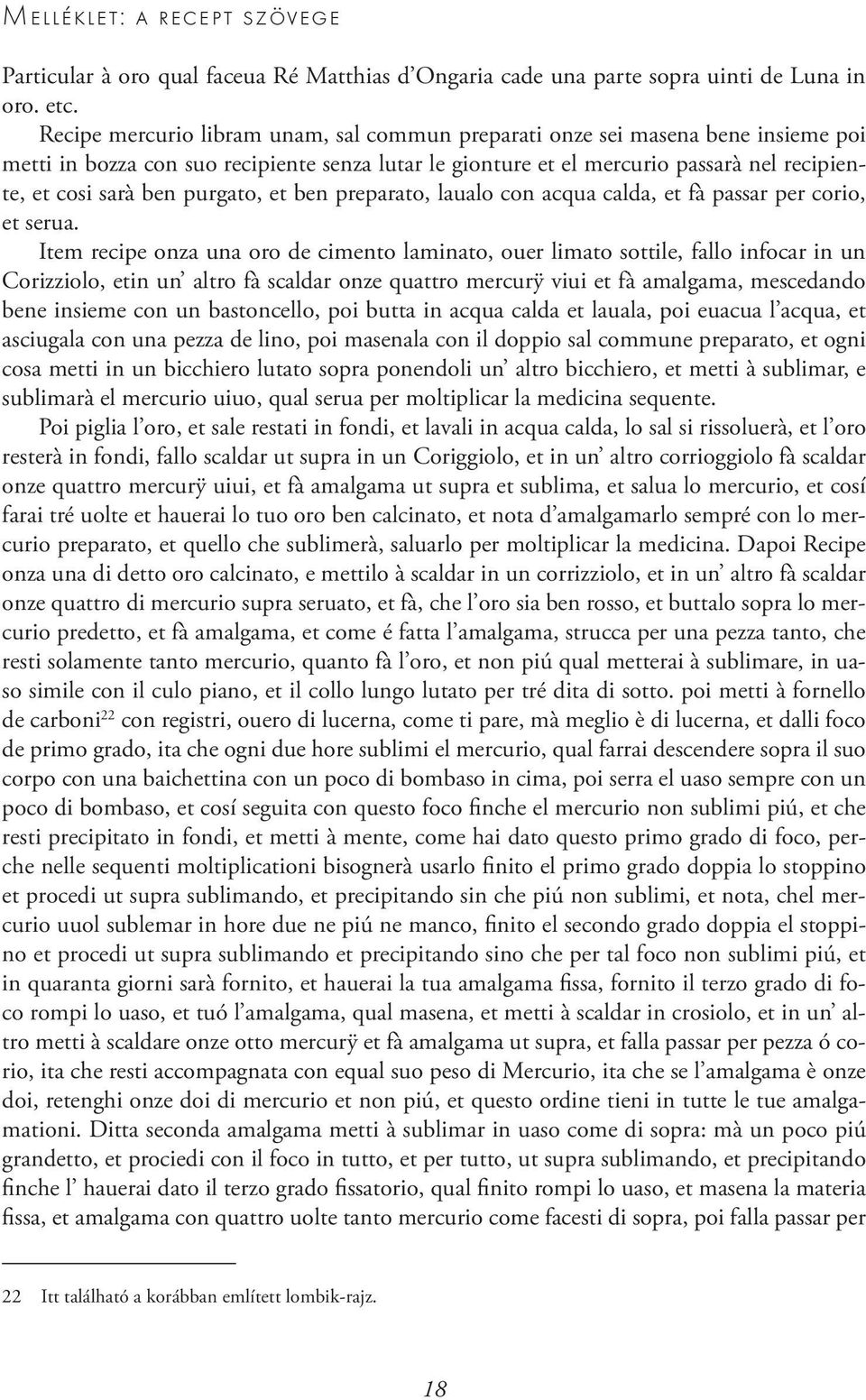 purgato, et ben preparato, laualo con acqua calda, et fà passar per corio, et serua.