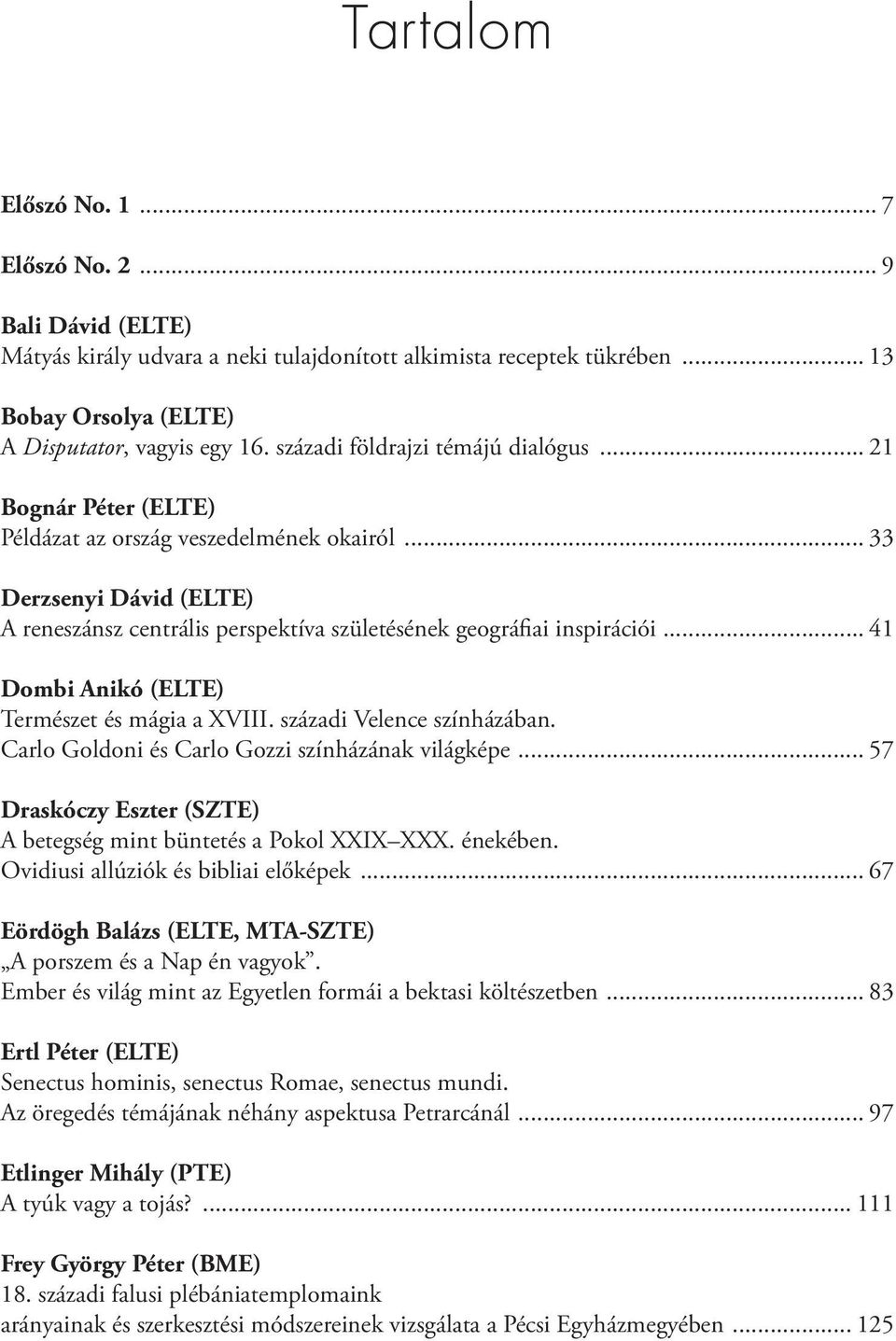 .. 41 Dombi Anikó (ELTE) Természet és mágia a XVIII. századi Velence színházában. Carlo Goldoni és Carlo Gozzi színházának világképe.