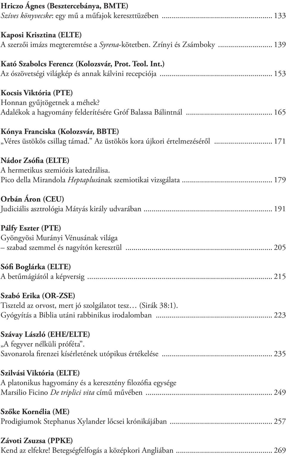 Adalékok a hagyomány felderítésére Gróf Balassa Bálintnál... 165 Kónya Franciska (Kolozsvár, BBTE) Véres üstökös csillag támad. Az üstökös kora újkori értelmezéséről.