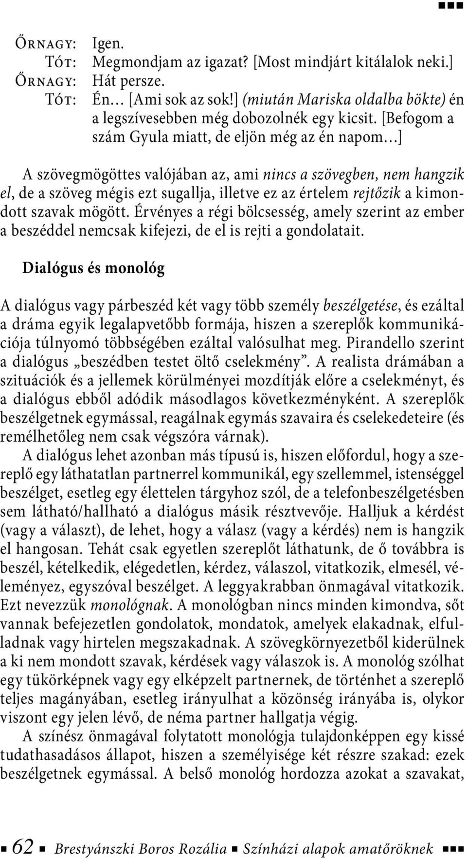 kimondott szavak mögött. Érvényes a régi bölcsesség, amely szerint az ember a beszéddel nemcsak kifejezi, de el is rejti a gondolatait.