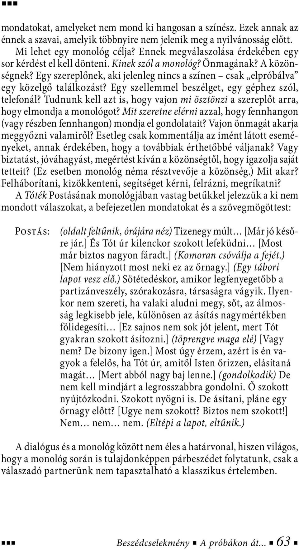 Egy szellemmel beszélget, egy géphez szól, telefonál? Tudnunk kell azt is, hogy vajon mi ösztönzi a szereplőt arra, hogy elmondja a monológot?