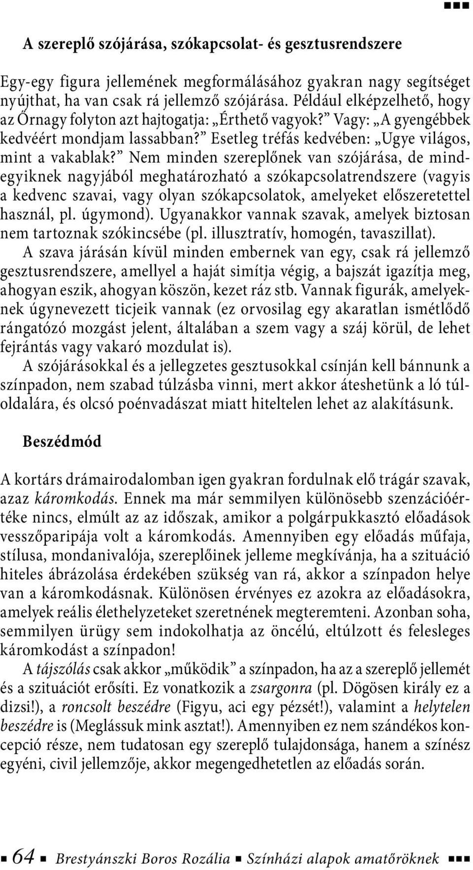 Nem minden szereplőnek van szójárása, de mindegyiknek nagyjából meghatározható a szókapcsolatrendszere (vagyis a kedvenc szavai, vagy olyan szókapcsolatok, amelyeket előszeretettel használ, pl.