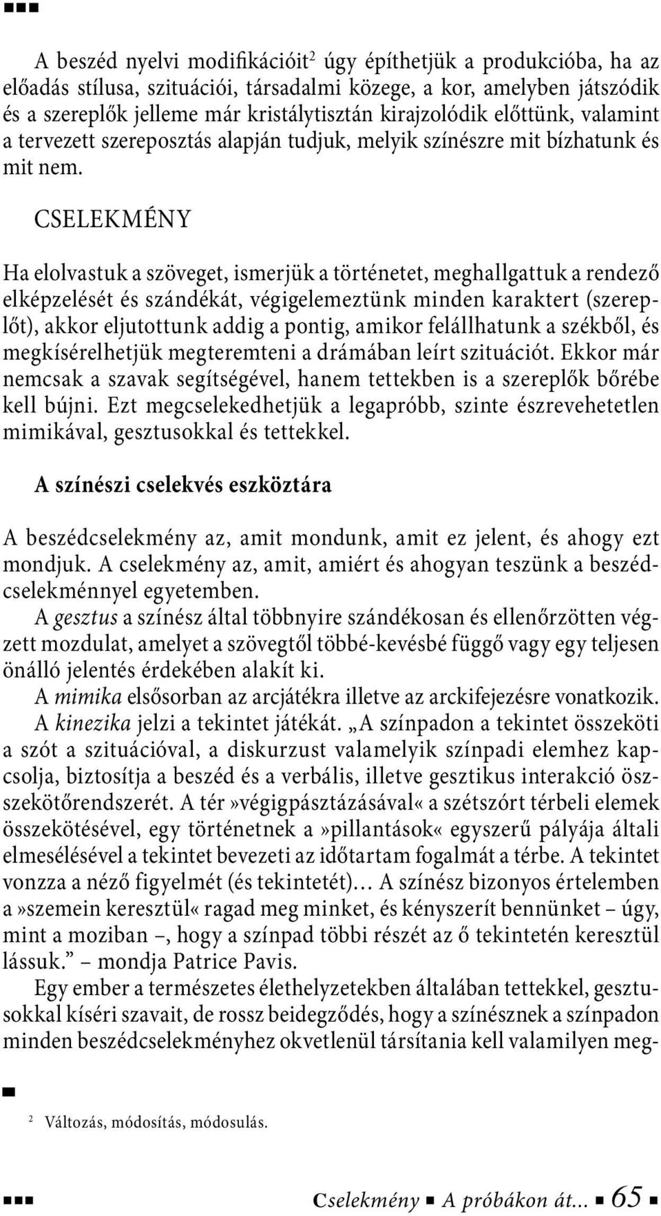 CSELEKMÉNY Ha elolvastuk a szöveget, ismerjük a történetet, meghallgattuk a rendező elképzelését és szándékát, végigelemeztünk minden karaktert (szereplőt), akkor eljutottunk addig a pontig, amikor