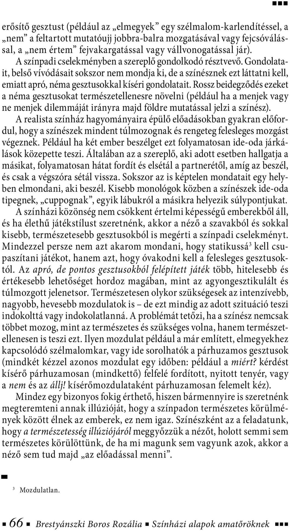 Rossz beidegződés ezeket a néma gesztusokat természetellenesre növelni (például ha a menjek vagy ne menjek dilemmáját irányra majd földre mutatással jelzi a színész).