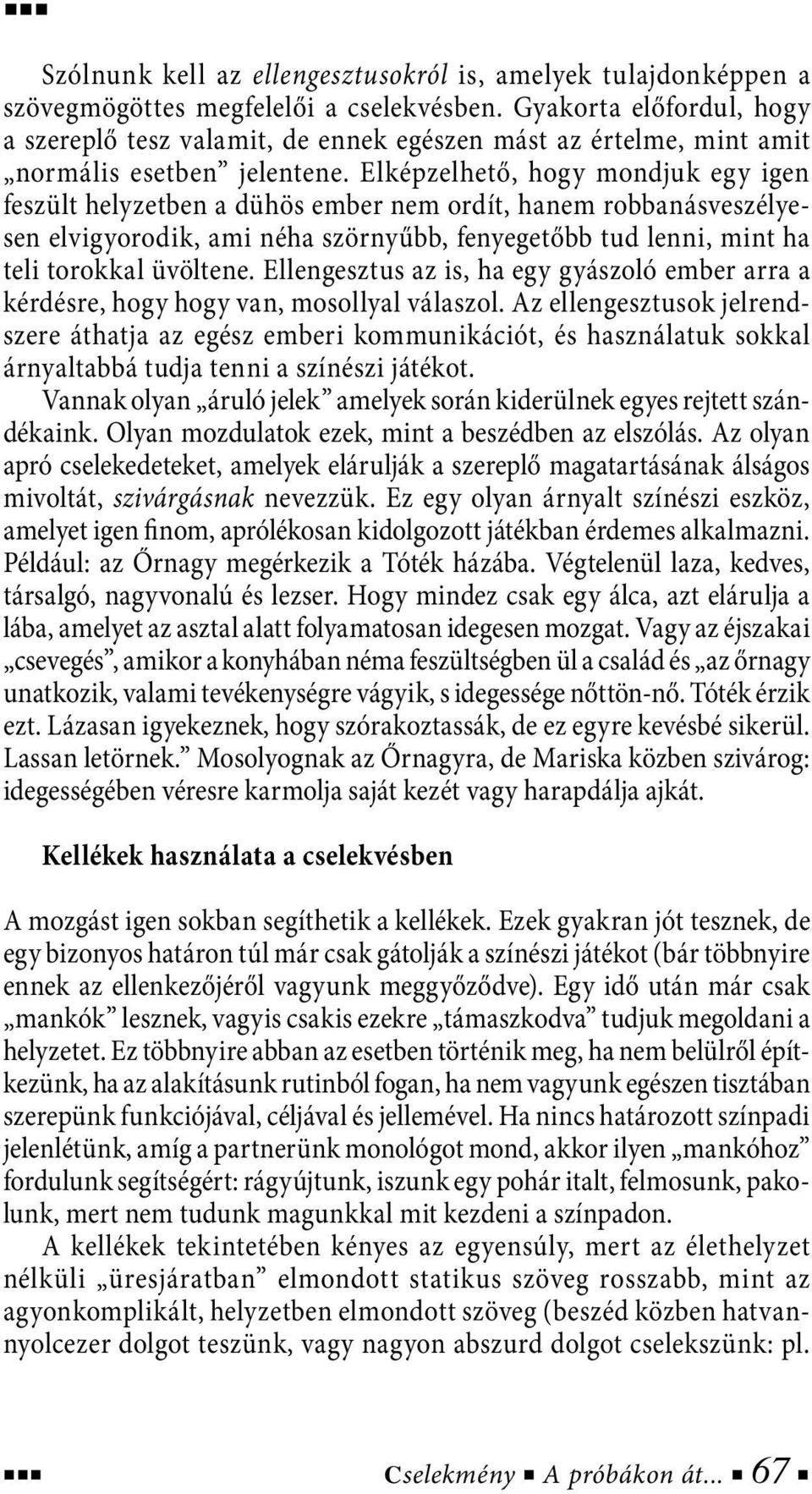 Elképzelhető, hogy mondjuk egy igen feszült helyzetben a dühös ember nem ordít, hanem robbanásveszélyesen elvigyorodik, ami néha szörnyűbb, fenyegetőbb tud lenni, mint ha teli torokkal üvöltene.