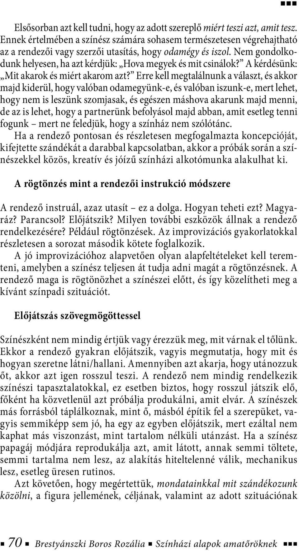 Nem gondolkodunk helyesen, ha azt kérdjük: Hova megyek és mit csinálok? A kérdésünk: Mit akarok és miért akarom azt?